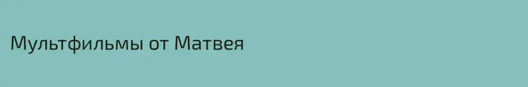 Мультфильмы от Матвея